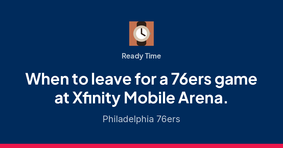 Xfinity Game 76ers at Xfinity Mobile Arena: What time do doors open · Ready Time